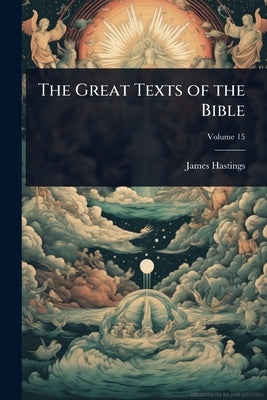 The Great Texts of the Bible by Hastings, James
