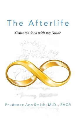 The Afterlife: Conversations with my Guide by Smith M. D. Facr, Prudence Ann