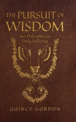 The Pursuit of Wisdom: 366 Philosophies for Daily Reflecting by Gordon, Quincy