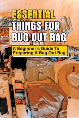 Essential Things For Bug Out Bag: A Beginner's Guide To Preparing A Bug Out Bag: Information About Bug Out Bag by Colasuonno, Julian