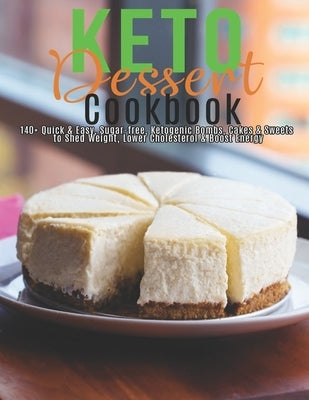 Keto Dessert Cookbook: 140+ Quick & Easy, Sugar-free, Ketogenic Bombs, Cakes & Sweets to Shed Weight, Lower Cholesterol & Boost Energy by Klika, Aaron