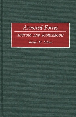 Armored Forces: History and Sourcebook by Citino, Robert M.