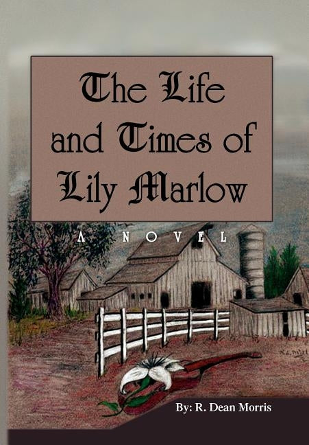 The Life and Times of Lily Marlow by Morris, R. Dean
