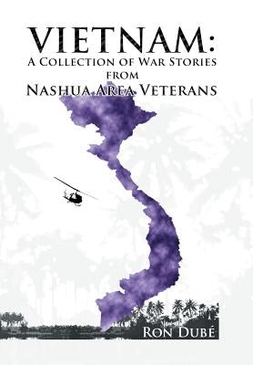 Vietnam: A Collection of War Stories From Nashua Veterans by Dube, Ronald