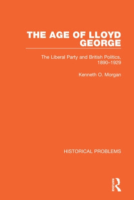 The Age of Lloyd George: The Liberal Party and British Politics, 1890-1929 by Morgan, Kenneth O.