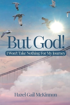 But God! I Wont Take Nothing For My Journey by McKinnon, Hazel Gail
