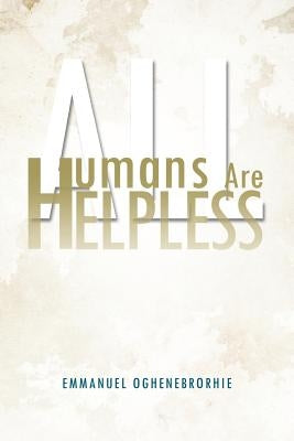 All Humans Are Helpless by Oghenebrorhie, Emmanuel