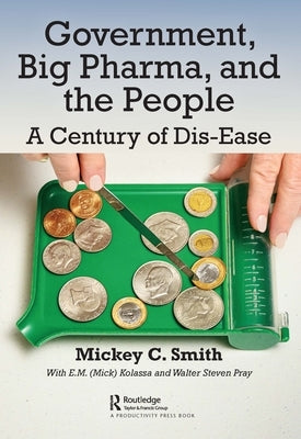Government, Big Pharma, and The People: A Century of Dis-Ease by Smith, Mickey C.