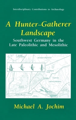 A Hunter-Gatherer Landscape: Southwest Germany in the Late Paleolithic and Mesolithic by Jochim, Michael A.