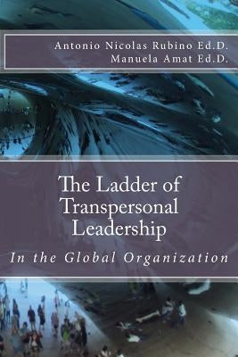 The Ladder of Transpersonal Leadership in the Global Organization by Amat Ed D., Manuela