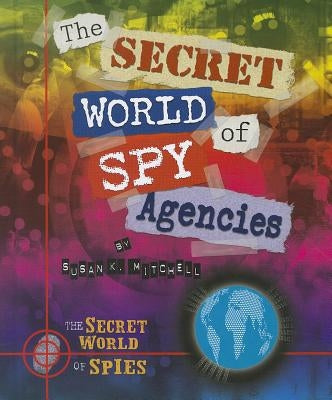 The Secret World of Spy Agencies by Mitchell, Susan K.