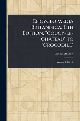 Encyclopaedia Britannica, 11th Edition, "Coucy-le-Château" to "Crocodile" by Various