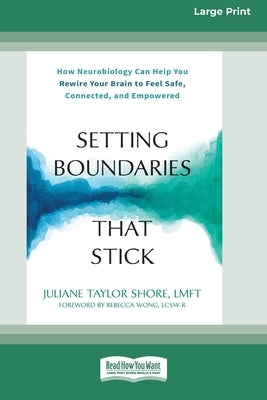 Setting Boundaries That Stick: How Neurobiology Can Help You Rewire Your Brain to Feel Safe, Connected, and Empowered (16pt Large Print Format) by T. Shore, Juliane