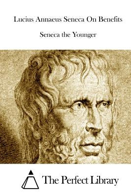 Lucius Annaeus Seneca On Benefits by The Perfect Library