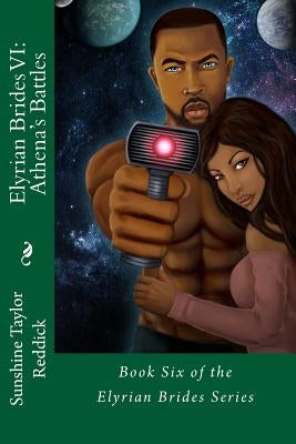 Elyrian Brides VI: Athena's Battles: Book Six of the Elyrian Brides Series by Reddick, Sunshine Taylor