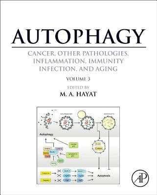 Autophagy: Cancer, Other Pathologies, Inflammation, Immunity, Infection, and Aging: Volume 3 - Role in Specific Diseases by Hayat, M. A.