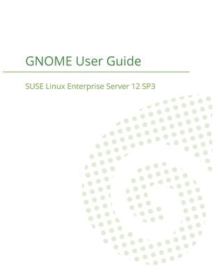 SUSE Linux Enterprise Desktop 12 - GNOME User Guide by Suse LLC