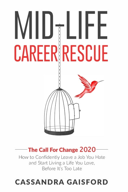 Mid-Life Career Rescue: The Call For Change 2020: How to change careers, confidently leave a job you hate, and start living a life you love, b by Gaisford, Cassandra
