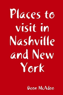 Places to visit in Nashville and New York by McAdoo, Deon
