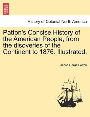 Patton's Concise History of the American People, from the disoveries of the Continent to 1876. Illustrated. Vol. II by Patton, Jacob Harris