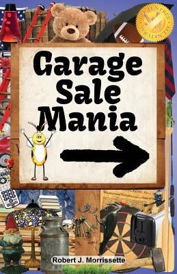 Garage Sale Mania: Garage Sale Mania is a humorous, fun-filled book, surrounding the wonderful activity of going to garage sales! by Morrissette, Robert J.