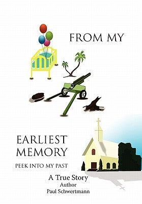 From My Earliest Memory: Peek Into My Past by Schwertmann, Paul
