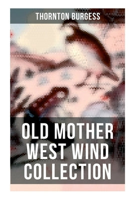 Old Mother West Wind Collection: Wonderful Warmhearted Collection of Nature and Animal Tales & Beloved Bedtime Stories by Burgess, Thornton