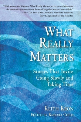 What Really Matters: Stories that Invite Going Slowly and Taking Time by Child, Barbara