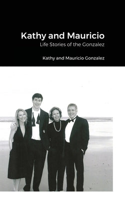 Kathy and Mauricio: Life Stories of the Gonzalez by Gonzalez, Kathy And Mauricio