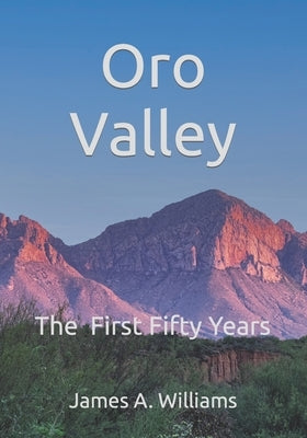 Oro Valley: The First Fifty Years by Williams, James A.