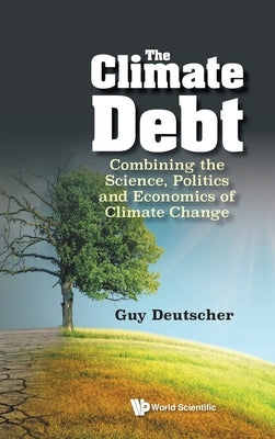 The Climate Debt: Combining the Science, Politics and Economics of Climate Change by Guy Deutscher