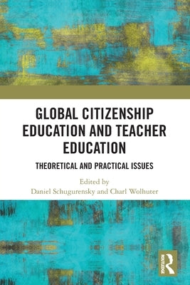 Global Citizenship Education in Teacher Education: Theoretical and Practical Issues by Schugurensky, Daniel