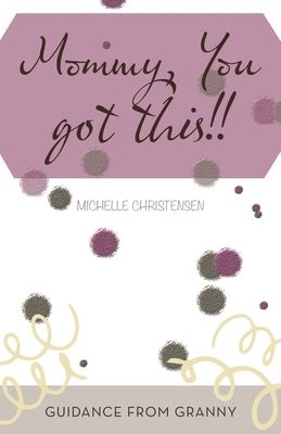 Mommy, You Got This!!: Guidance from Granny by Christensen, Michelle