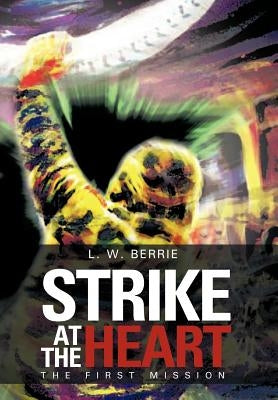 Strike at the Heart: The First Mission by Berrie, L. W.