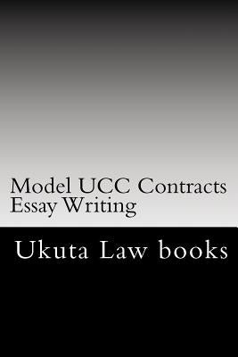 Model UCC Contracts Essay Writing: The Author's Own Bar Exams Were Selected For Publishing!!! by Law Books, William Walton
