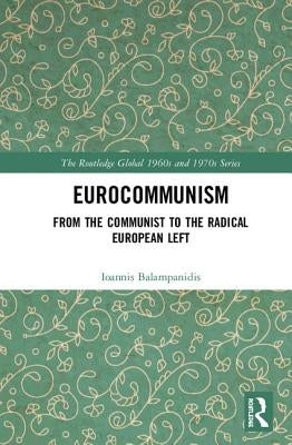 Eurocommunism: From the Communist to the Radical European Left by Balampanidis, Ioannis