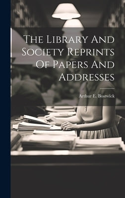The Library And Society Reprints Of Papers And Addresses by Bostwick, Arthur E.