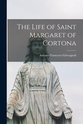 The Life of Saint Margaret of Cortona by Giovagnoli, Antonio Francesco