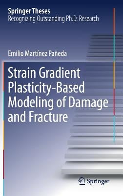 Strain Gradient Plasticity-Based Modeling of Damage and Fracture by Martínez Pañeda, Emilio