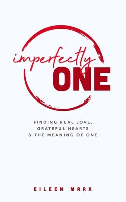 Imperfectly One: Finding Real Love, Grateful Hearts & The Meaning of One by Marx, Eileen