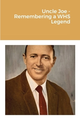 Uncle Joe - Remembering a WHS Legend by Martin, James E.