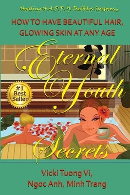 Eternal Youth Secrets: How to Have Beautiful Hair Glowing Skin at Any Age by Anh, Ngoc