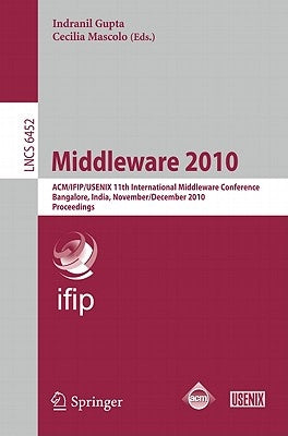 Middleware 2010: Acm/Ifip/Usenix 11th International Middleware Conference, Bangalore, India, November 29 - December 3, 2010. Proceedings by Gupta, Indranil