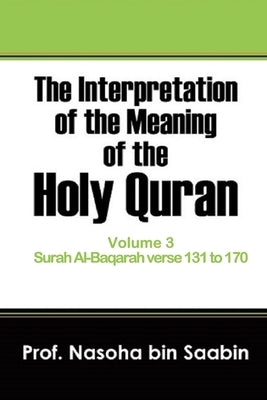 The Interpretation of The Meaning of The Holy Quran Volume 3 - Surah Al-Baqarah verse 131 to 170 by Saabin, Nasoha Bin