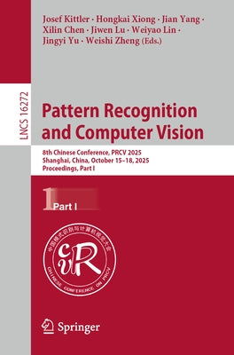 Pattern Recognition and Computer Vision: 8th Chinese Conference, Prcv 2025, Shanghai, China, October 15-18, 2025, Proceedings, Part I by Kittler, Josef