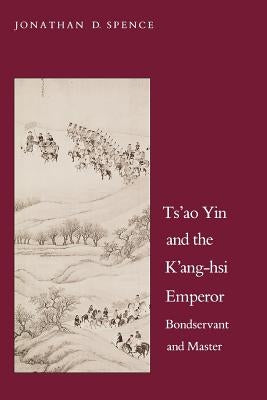 Tsao Yin and the Kang-Hsi Emperor: Bondservant and Master, Second Edition by Spence, Jonathan D.