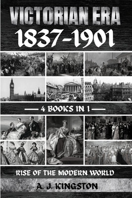 Victorian Era 1837-1901: Rise Of The Modern World by Kingston, A. J.