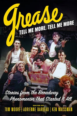 Grease, Tell Me More, Tell Me More: Stories from the Broadway Phenomenon That Started It All by Moore, Tom