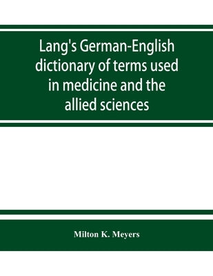 Lang's German-English dictionary of terms used in medicine and the allied sciences by K. Meyers, Milton