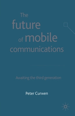 The Future of Mobile Communications: Awaiting the Third Generation by Curwen, P.